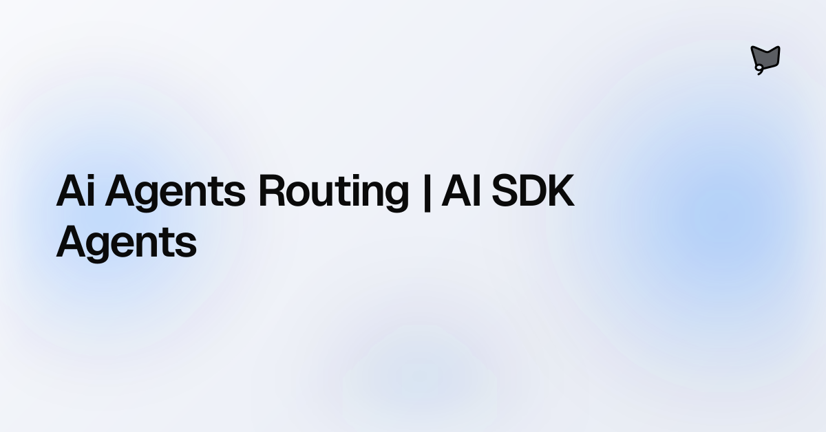 Ai Agents Routing | AI SDK Agents | AI SDK Agents