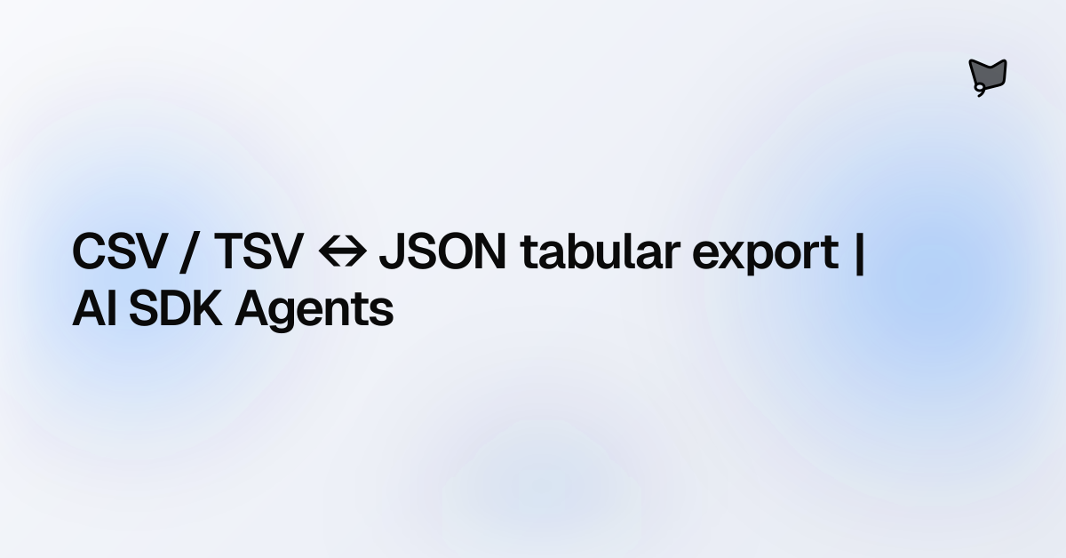 CSV / TSV ↔ JSON tabular export | AI SDK Agents | AI SDK Agents