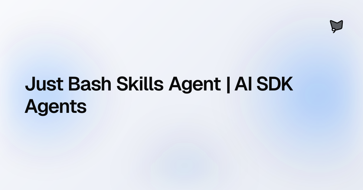 Just Bash Skills Agent | AI SDK Agents | AI SDK Agents