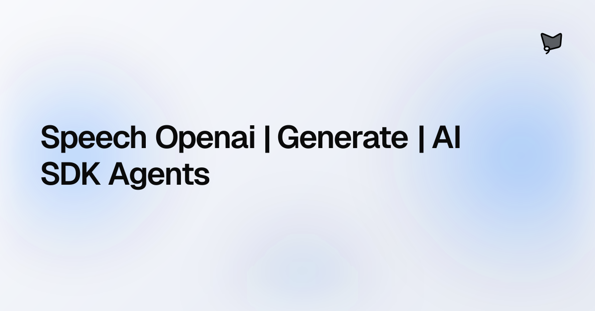 Speech Openai | Generate | AI SDK Agents | AI SDK Agents
